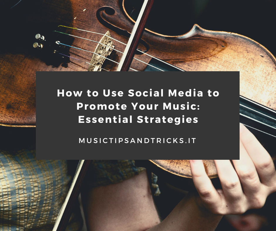 How to Use Social Media to Promote Your Music: Essential Strategies